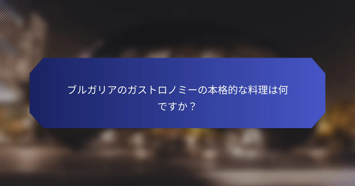 ブルガリアのガストロノミーの本格的な料理は何ですか？