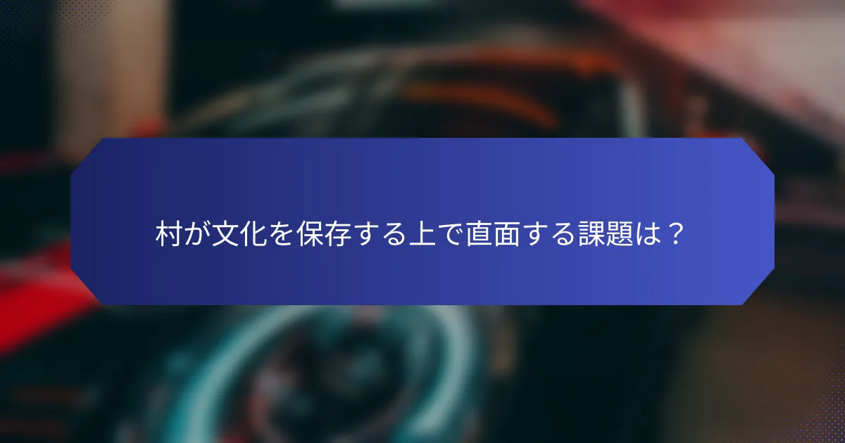 村が文化を保存する上で直面する課題は？
