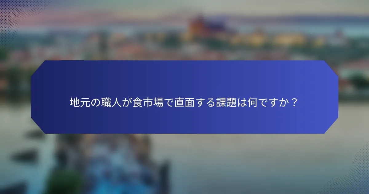 地元の職人が食市場で直面する課題は何ですか？