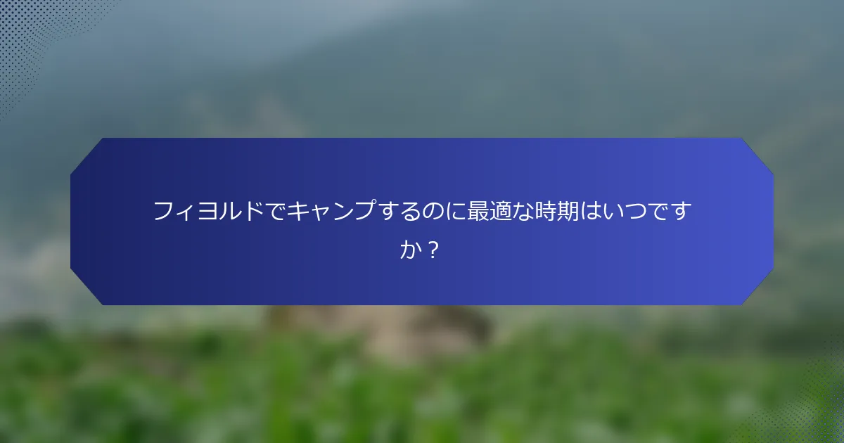 フィヨルドでキャンプするのに最適な時期はいつですか？