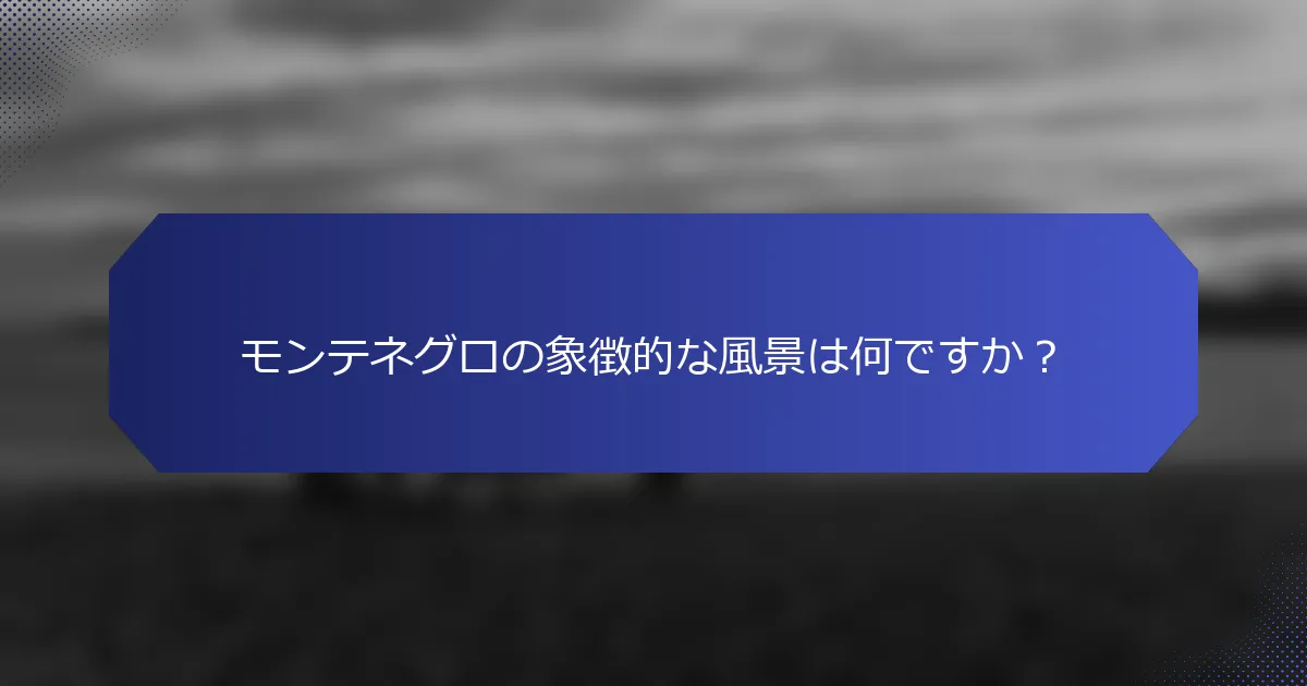 モンテネグロの象徴的な風景は何ですか？