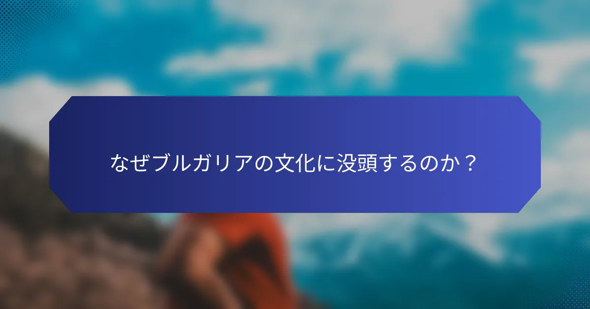 なぜブルガリアの文化に没頭するのか？