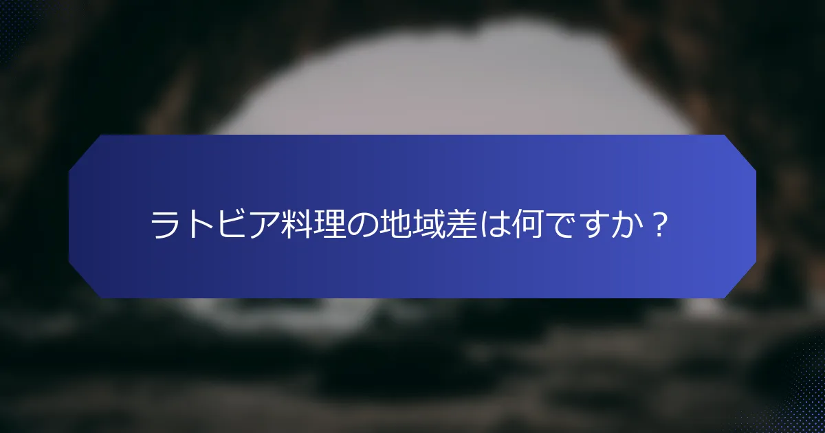 ラトビア料理の地域差は何ですか？