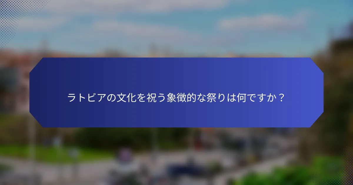 ラトビアの文化を祝う象徴的な祭りは何ですか？