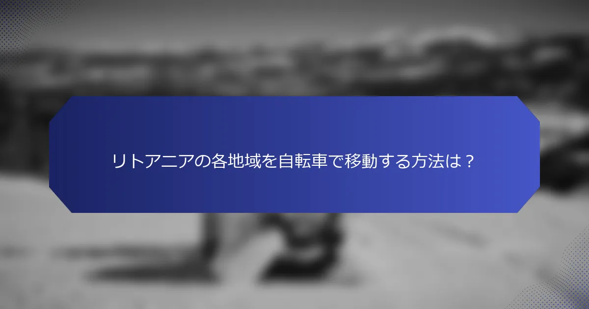 リトアニアの各地域を自転車で移動する方法は？