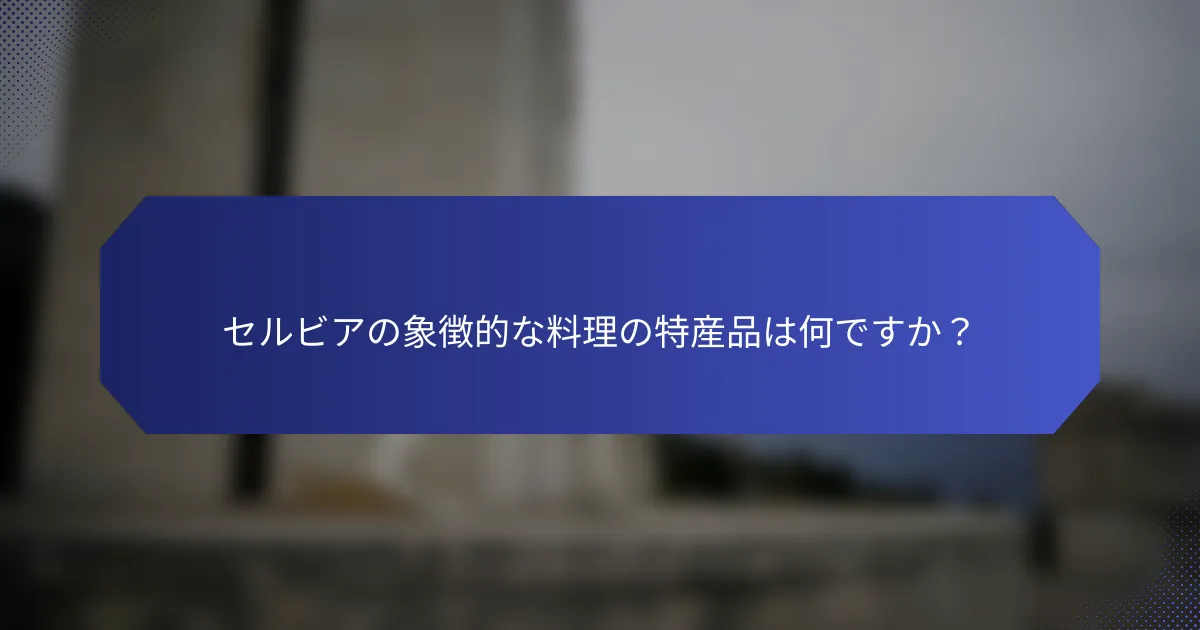 セルビアの象徴的な料理の特産品は何ですか？