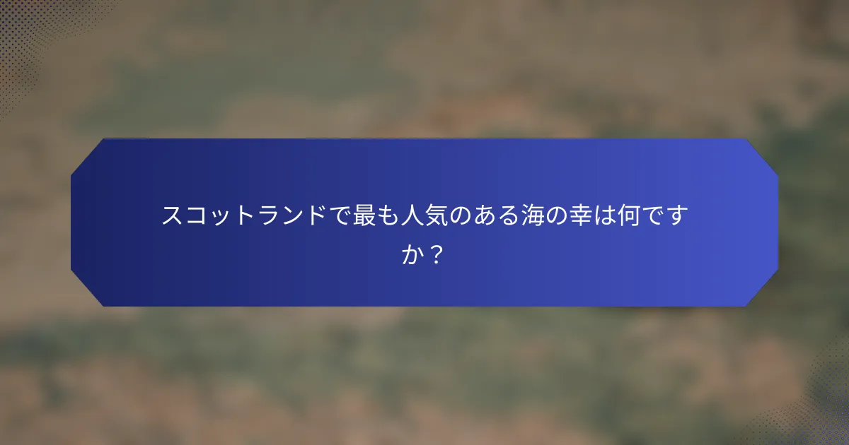 スコットランドで最も人気のある海の幸は何ですか？