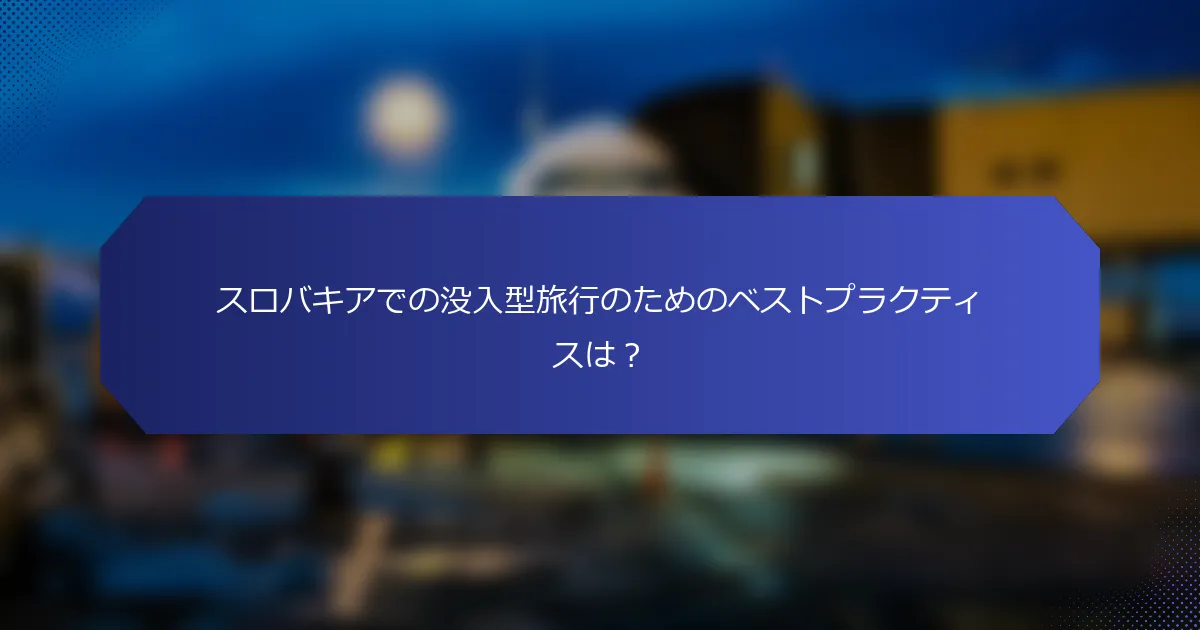 スロバキアでの没入型旅行のためのベストプラクティスは？