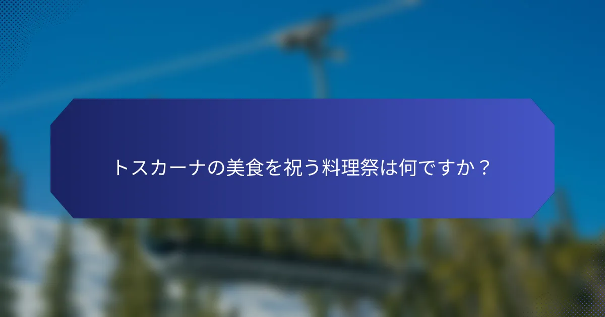 トスカーナの美食を祝う料理祭は何ですか？