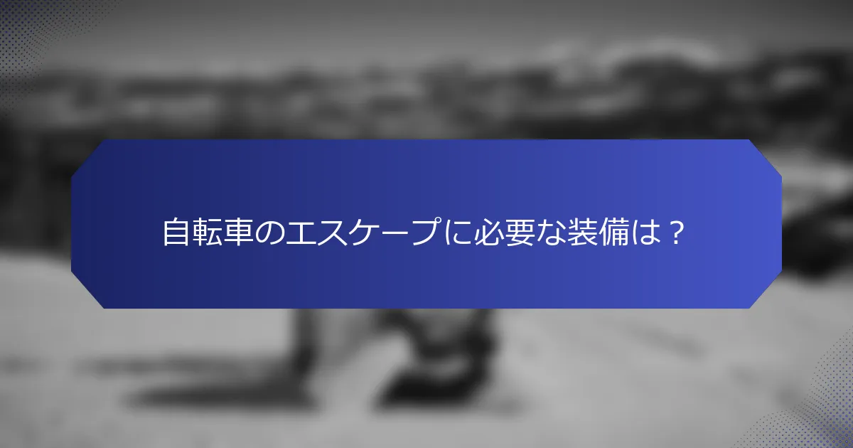 自転車のエスケープに必要な装備は？